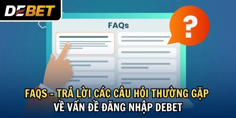 FAQs - Trả lời các câu hỏi thường gặp về vấn đề đăng nhập Debet