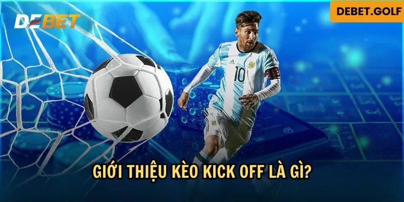 Tìm hiểu khái niệm kèo kick off là gì