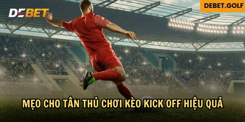 Mẹo hiệu quả để chơi kèo kick off là gì?