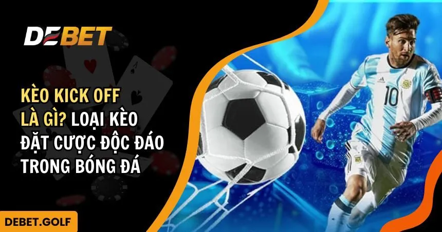 Kèo Kick Off Là Gì? Loại Kèo Đặt Cược Độc Đáo Trong Bóng Đá