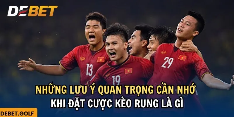 Những lưu ý quan trọng cần nhớ khi đặt cược kèo rung là gì