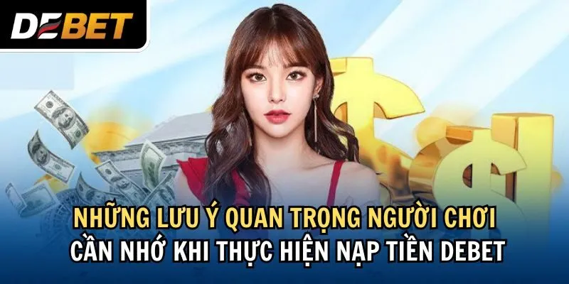 Những lưu ý quan trọng người chơi cần nhớ khi thực hiện nạp tiền Debet